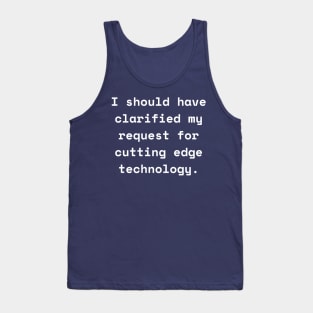 I Should Have Clarified My Request For Cutting Edge Technology Funny Pun / Dad Joke (MD23Frd026b) Tank Top